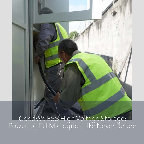 GoodWe ESS High Voltage Storage: Powering EU Microgrids Like Never Before